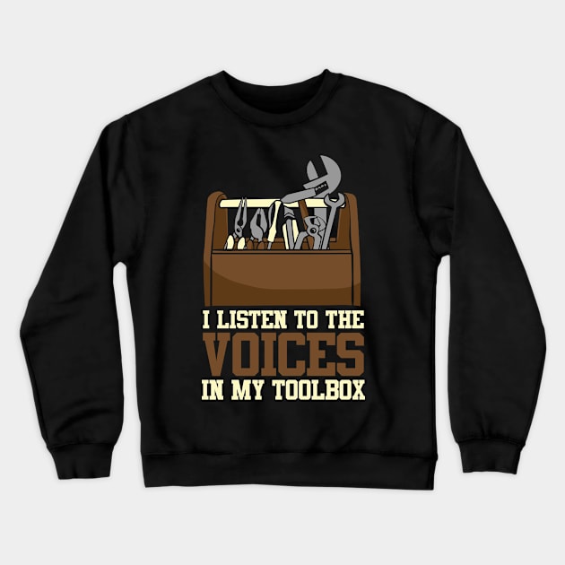 I Listen To The Voices In My Toolbox Mechanics Crewneck Sweatshirt by theperfectpresents